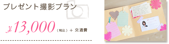 プレゼント撮影プラン【13,000円+交通費】